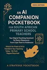 An AI Companion Pocketbook for South African Primary School Teachers - Your Digital Teaching Assistant for Every Classroom - From Cape Town to Polokwane: AI in Education, #1