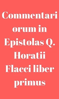 Commentariorum in Epistolas Q. Horatii Flacci liber primus