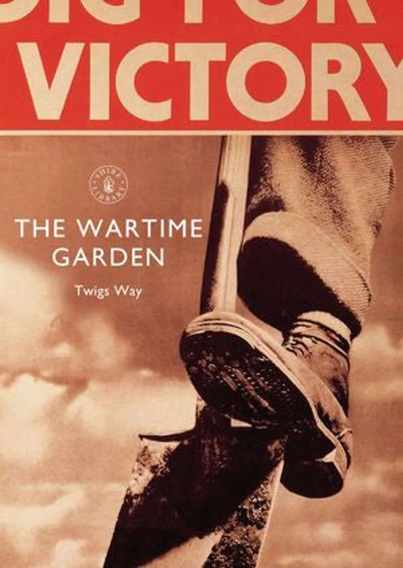 The Wartime Garden: Digging for Victory