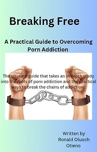 Breaking Free:A Practical Guide To Overcoming Porn Addiction