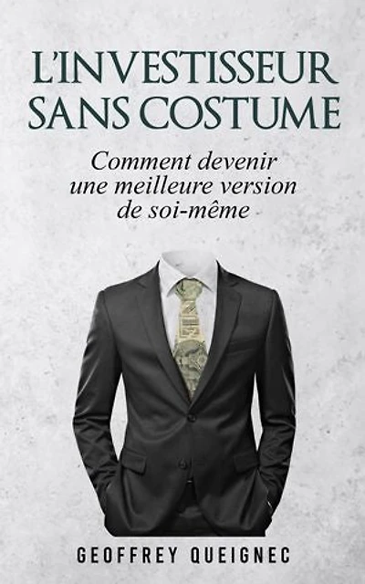 L'investisseur sans costume: Comment devenir une meilleure version de soi-même