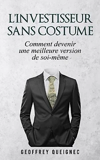 L'investisseur sans costume: Comment devenir une meilleure version de soi-même