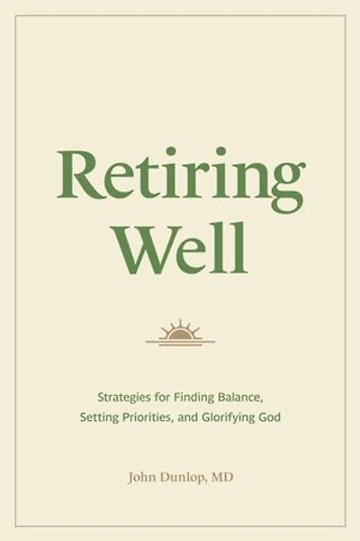 Retiring Well: Strategies for Finding Balance, Setting Priorities, and Glorifying God