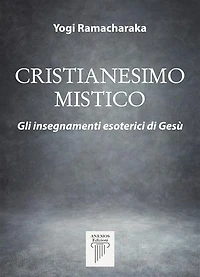 Cristianesimo Mistico: Gli insegnamenti esoterici di Gesù