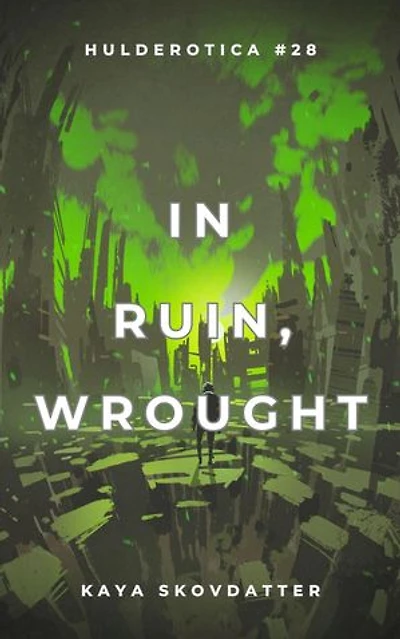 In Ruin, Wrought: Hulderotica, #28