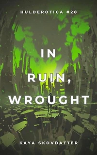 In Ruin, Wrought: Hulderotica, #28