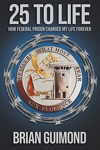 25 To Life: How Federal Prison Changed My Life Forever