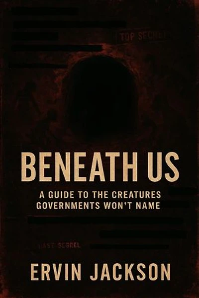Beneath Us: A Guide to the Creatures Governments Won’t Name