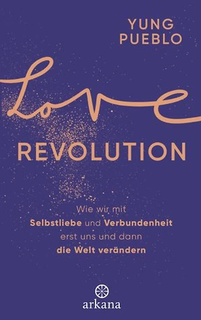 Love Revolution: Wie wir mit Selbstliebe und Verbundenheit erst uns und dann die Welt verändern