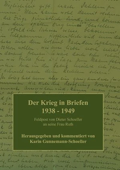 Der Krieg in Briefen 1938-1949: Feldpost von Dieter Schoeller an seine Frau Ruth