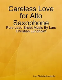 Careless Love for Alto Saxophone - Pure Lead Sheet Music By Lars Christian Lundholm