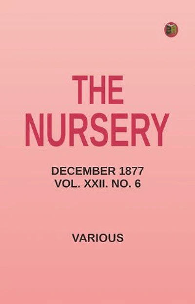 The Nursery, December 1877, Vol. XXII. No. 6