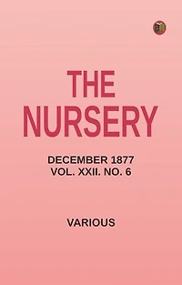 The Nursery, December 1877, Vol. XXII. No. 6