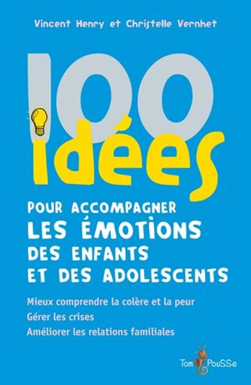 100 idées pour accompagner les émotions des enfants et adolescents: mieux comprendre la colère peur, gérer crises, améliorer relations familiales