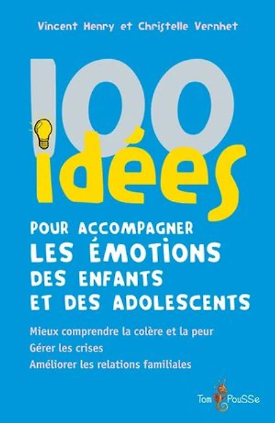 100 idées pour accompagner les émotions des enfants et adolescents: mieux comprendre la colère peur, gérer crises, améliorer relations familiales