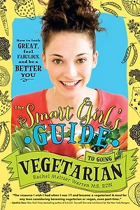 The Smart Girl's Guide to Going Vegetarian: How Look Great, Feel Fabulous, and Be a Better You