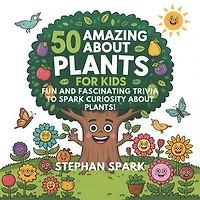 50 Amazing Facts About Plants for Kids: Fun and Fascinating Trivia to Spark Curiosity About Plants!
