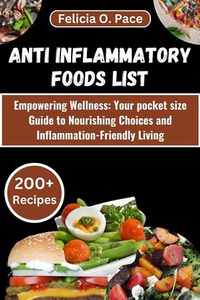 ANTI INFLAMMATORY FOODS LIST: Empowering Wellness: Your pocket size Guide to Nourishing Choices and Inflammation-Friendly Living