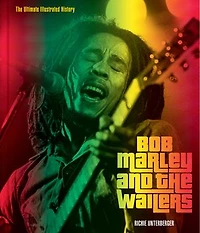 Bob Marley and The Wailers: Ultimate Illustrated History