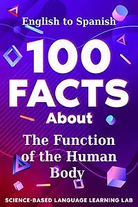 100 Facts About The Function of the Human Body: English to Spanish