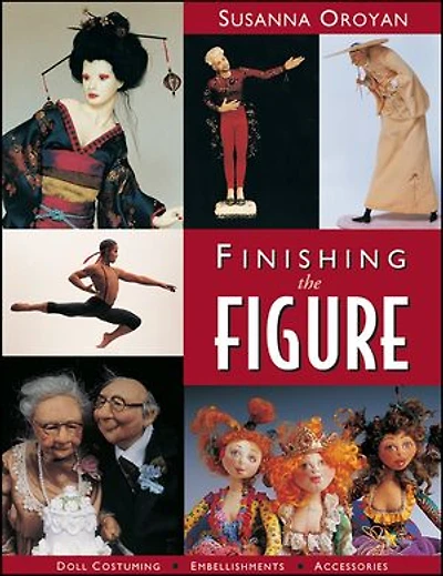 Finishing the Figure: • Doll Costuming • Embellishments • Accessories