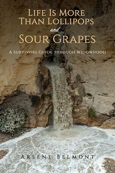 Life Is More Than Lollipops and Sour Grapes: A Survivors Guide through Widowhood