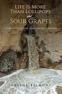 Life Is More Than Lollipops and Sour Grapes: A Survivors Guide through Widowhood