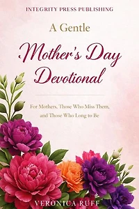 A Gentle Mother's Day Devotional: For Mothers, Those Who Miss Them, and Those Who Long to Be