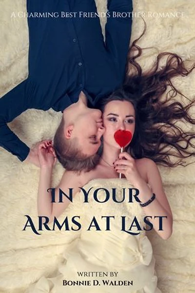 IN YOUR ARMS AT LAST: A Charming Best Friend's Brother Romance