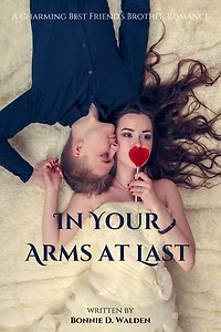 IN YOUR ARMS AT LAST: A Charming Best Friend's Brother Romance