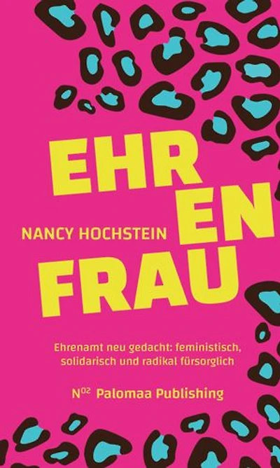 Ehrenfrau: Ehrenamt neu gedacht: feministisch, solidarisch und radikal fürsorglich