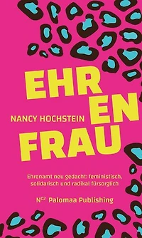 Ehrenfrau: Ehrenamt neu gedacht: feministisch, solidarisch und radikal fürsorglich