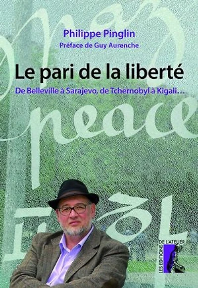 Le pari de la liberté: De Belleville à Sarajevo, de Tchernobyl à Kigali