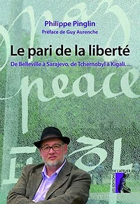Le pari de la liberté: De Belleville à Sarajevo, de Tchernobyl à Kigali