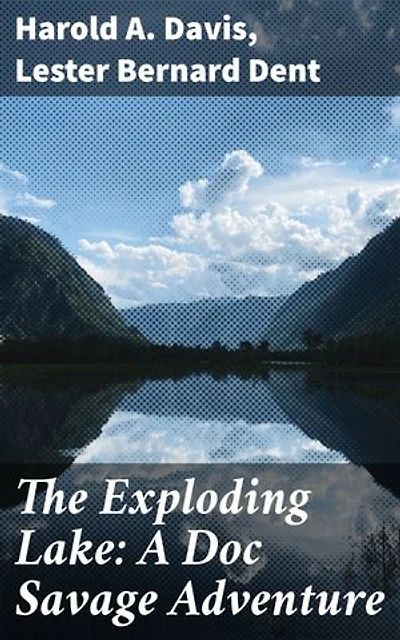The Exploding Lake: A Doc Savage Adventure: Enriched edition. The Explosive Adventures of a Pulp Hero