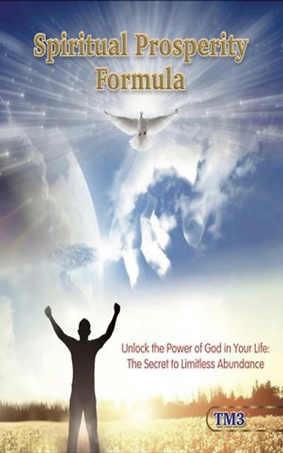 Spiritual Prosperity Formula : Unlock the Power of God in Your Life: The Secret to Limitless Abundance