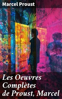 Les Oeuvres Complètes de Proust, Marcel: Exploration de l'âme humaine à travers la mémoire et le temps dans une prose philosophique et introspective.