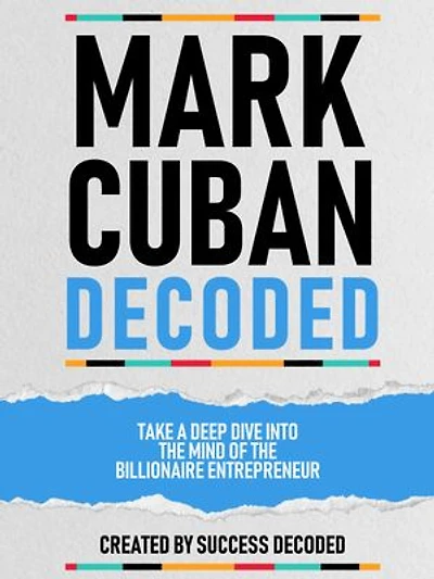 Mark Cuban Decoded - Take A Deep Dive Into The Mind Of The Billionaire Entrepreneur