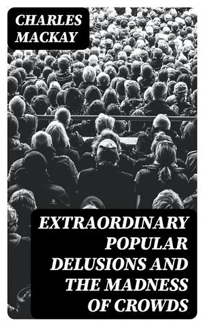 Extraordinary Popular Delusions and the Madness of Crowds: Enriched edition.