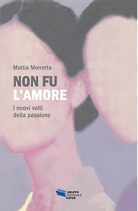 Non fu l'amore: I nuovi volti della passione