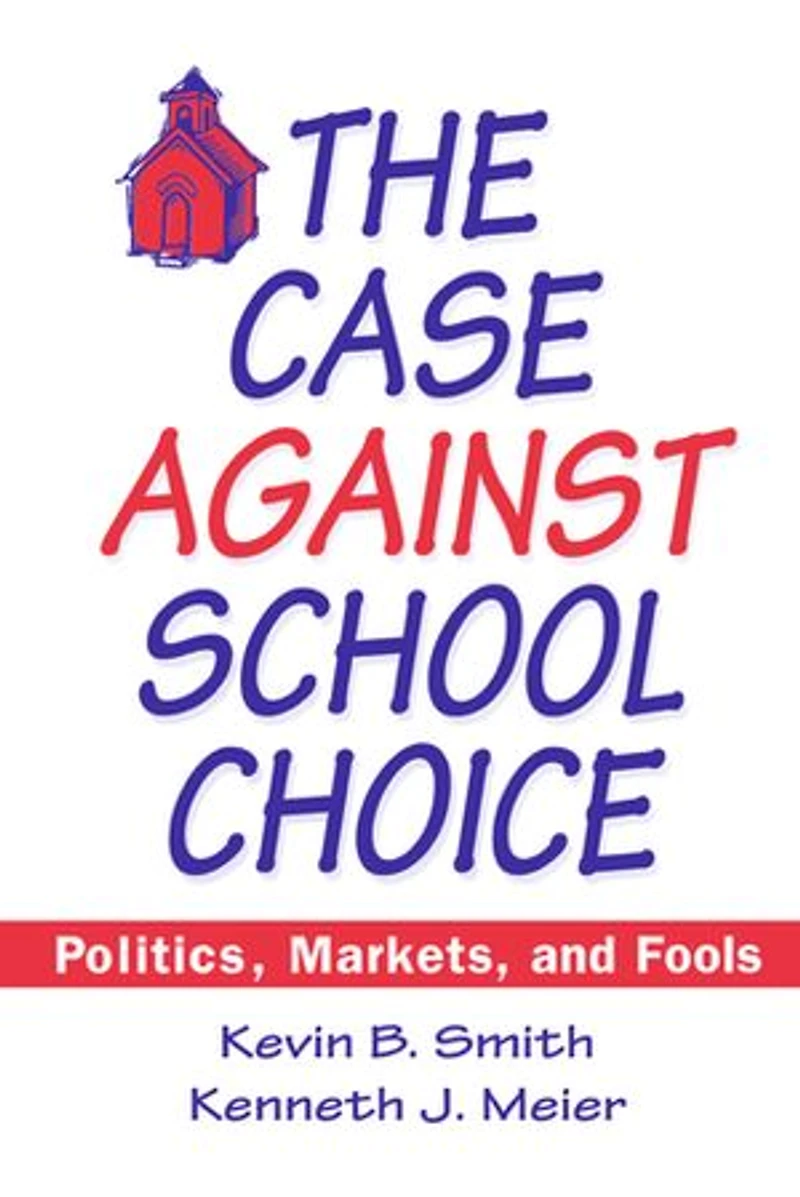 The Case Against School Choice: Politics, Markets and Fools