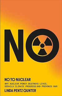 No To Nuclear: Why Nuclear Power Destroys Lives, Derails Climate Progress and Provokes War