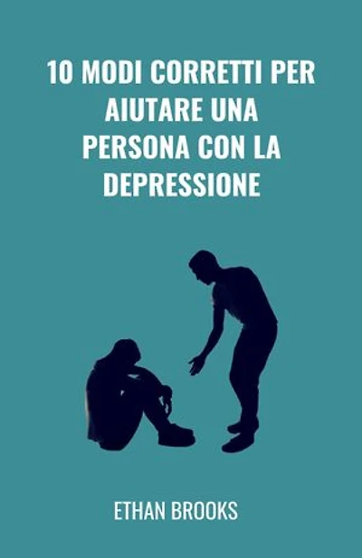 10 Modi Corretti Per Aiutare Una Persona Con La Depressione