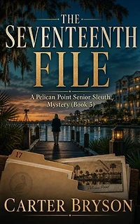 The Seventeenth File: A Pelican Point Senior Sleuth Mystery (Book 5): Pelican Senior Sleuth Mystery Series, #5