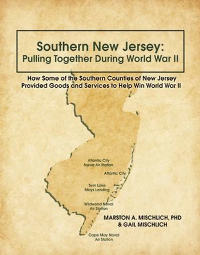 Southern New Jersey: Pulling Together During World War II: How Some of the Counties Jersey Provided Goods and Services to Help Win II