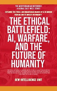 The Ethical Battlefield: AI, Warfare, And The Future Of Humanity: The Mediterranean Notebooks