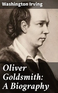Oliver Goldsmith: A Biography: Exploring the Life and Legacy of an Irish Literary Icon