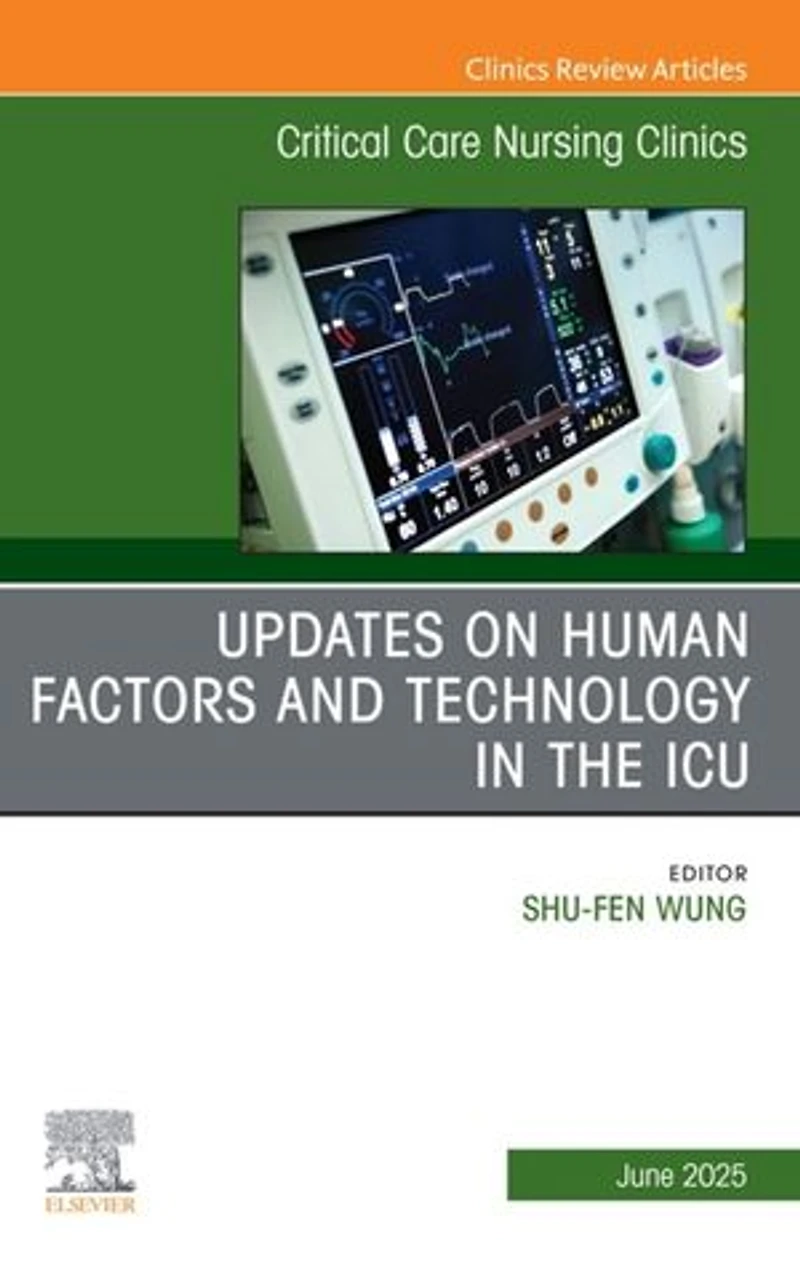 Updates on Human Factors and Technology the ICU, An Issue of Critical Care Nursing Clinics North America