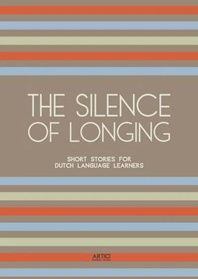 The Silence of Longing: Short Stories for Dutch Language Learners