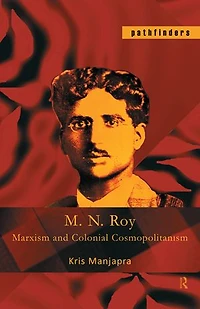 M. N. Roy: Marxism And Colonial Cosmopolitanism